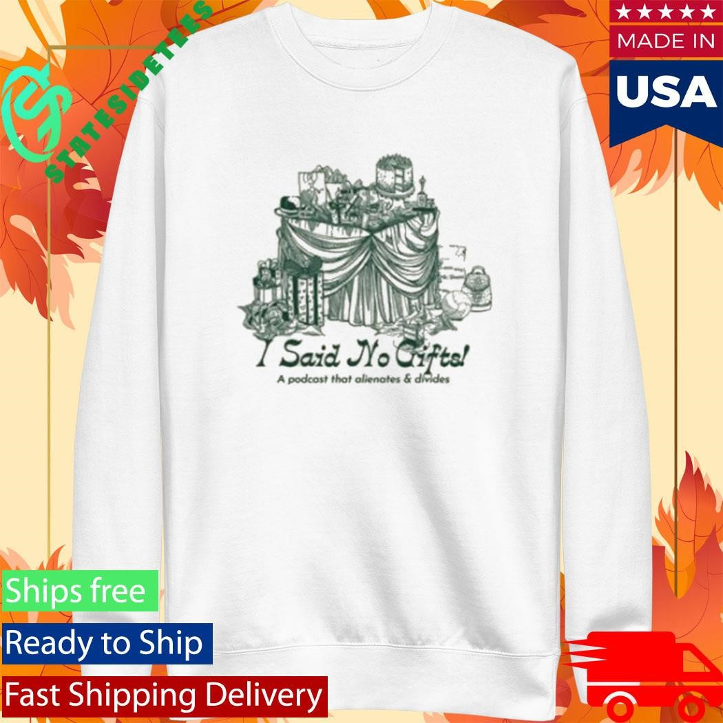 Exactly Right I Said No Gifts Alienating &amp; Divisive Shirt