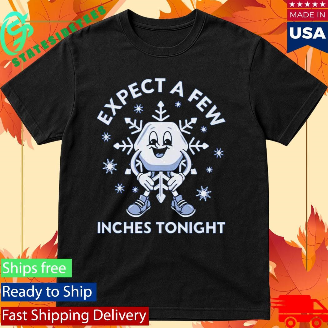 Expect A Few Inches Tonight Shirt