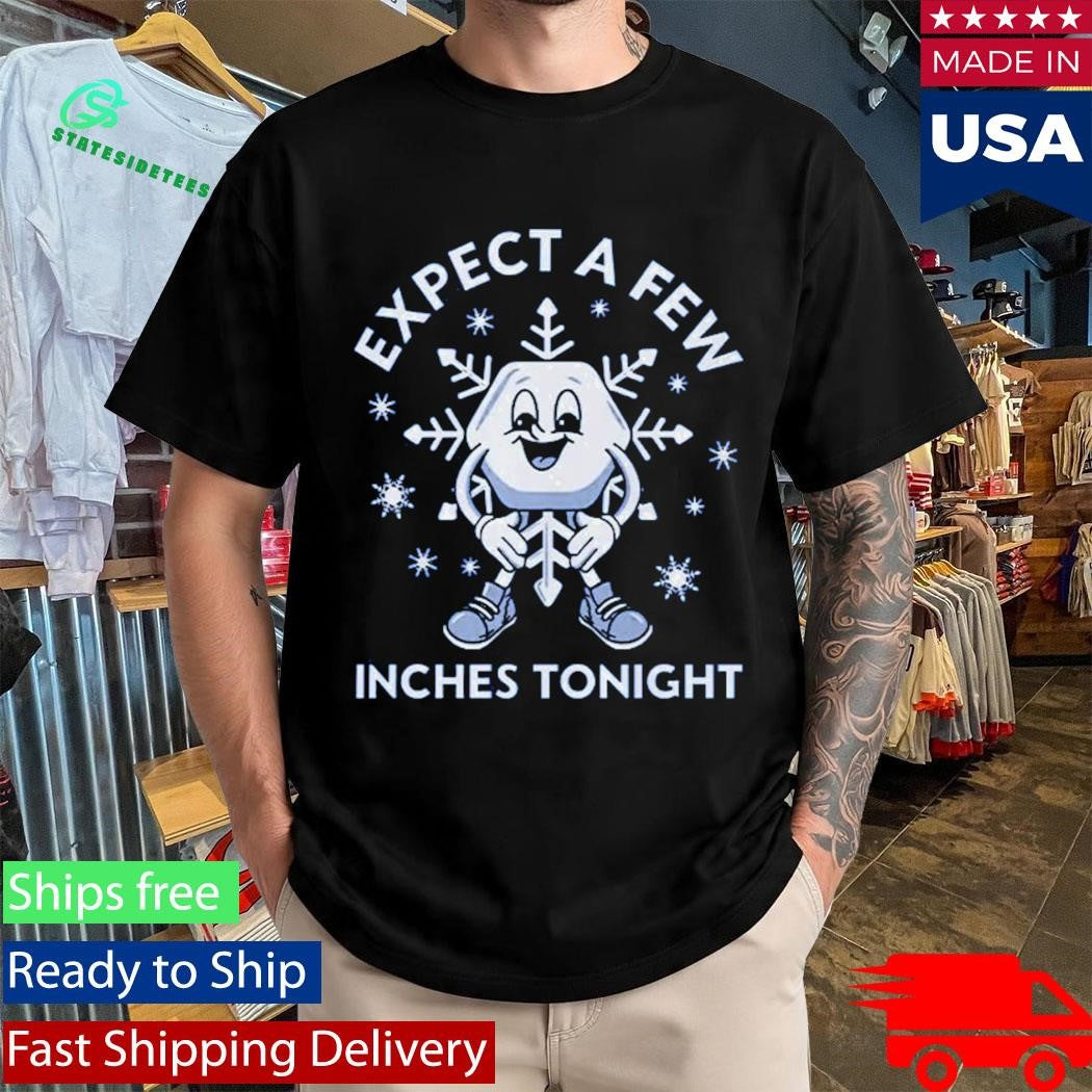 Expect A Few Inches Tonight Shirt