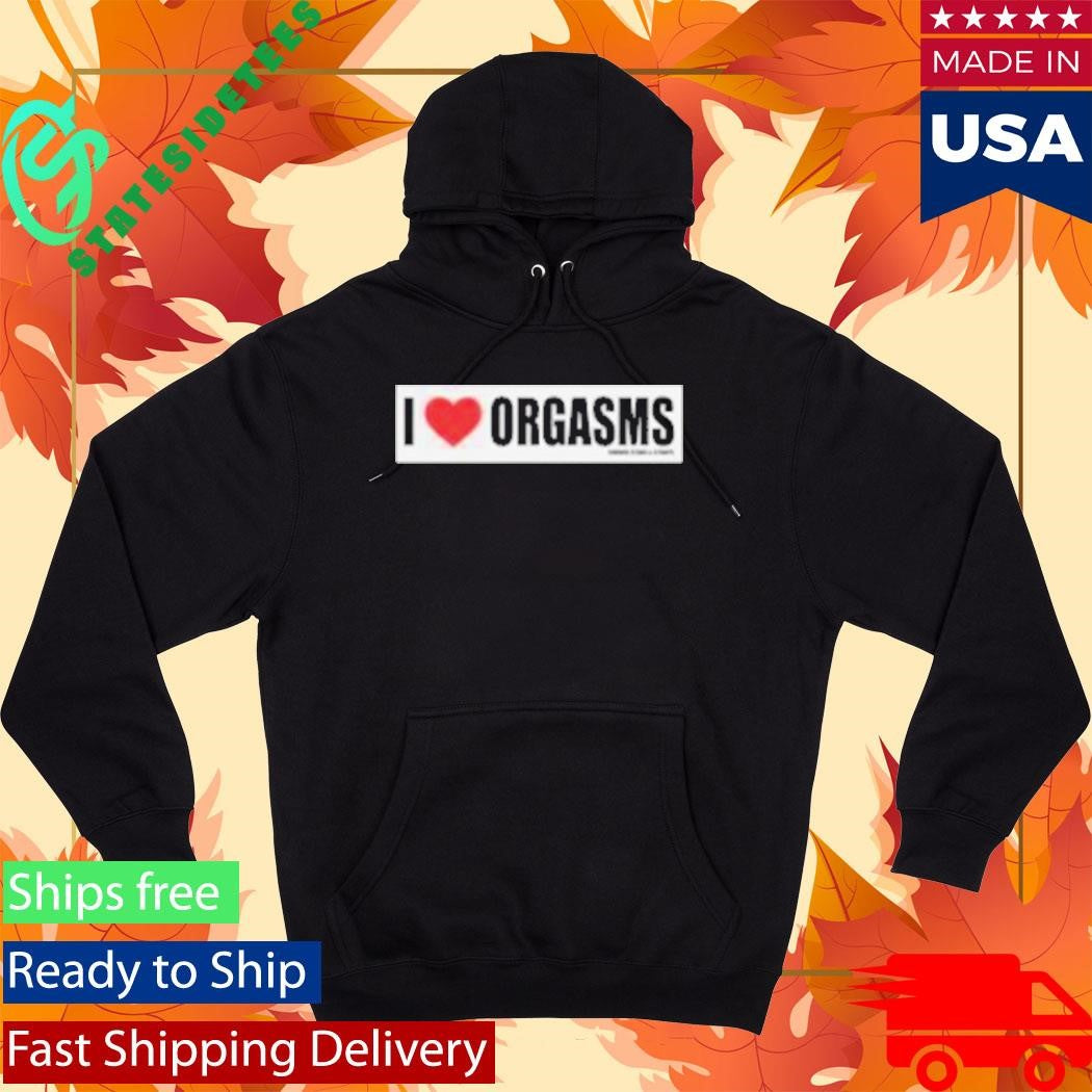 Famous Stars And Straps I Love Orgasms Shirt