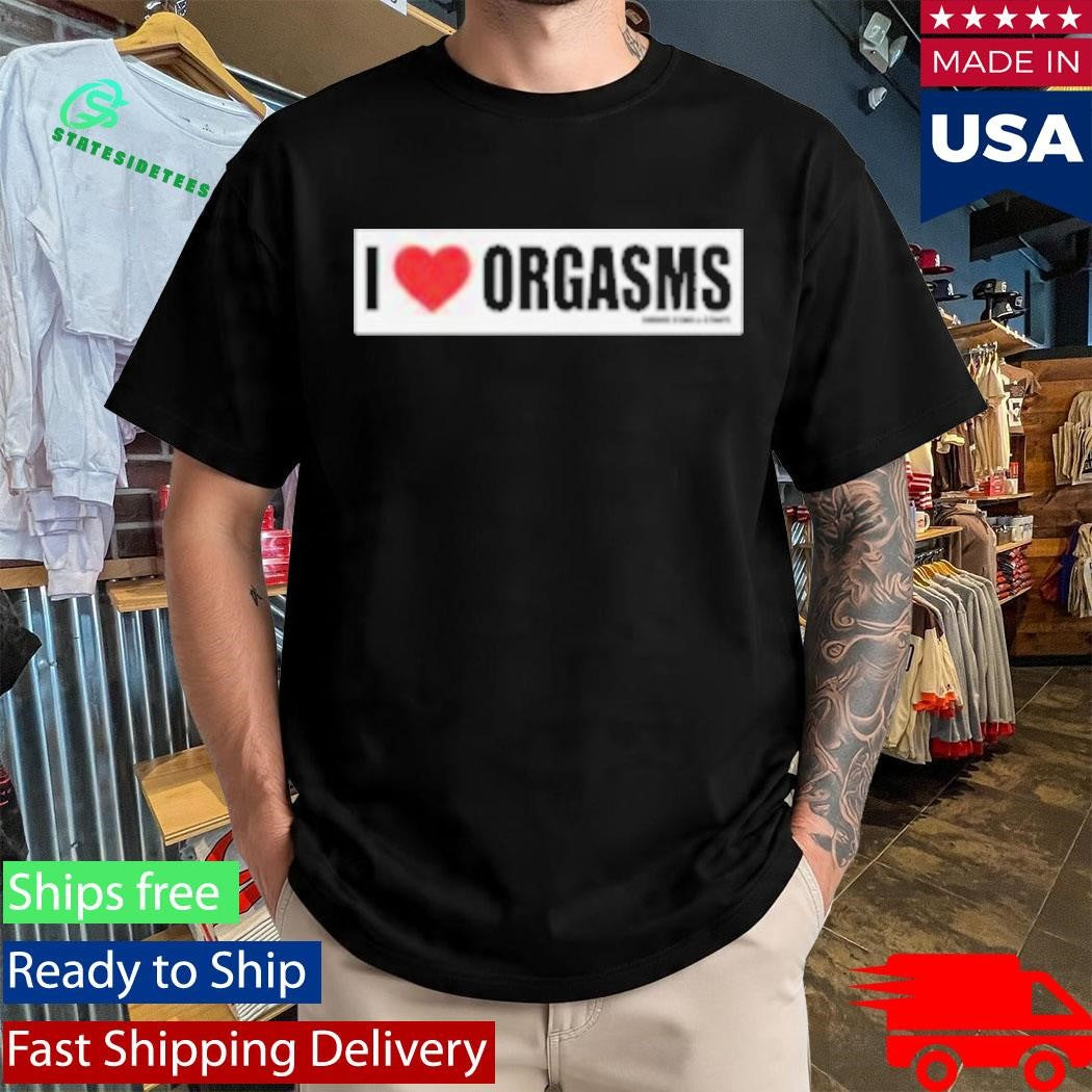 Famous Stars And Straps I Love Orgasms Shirt