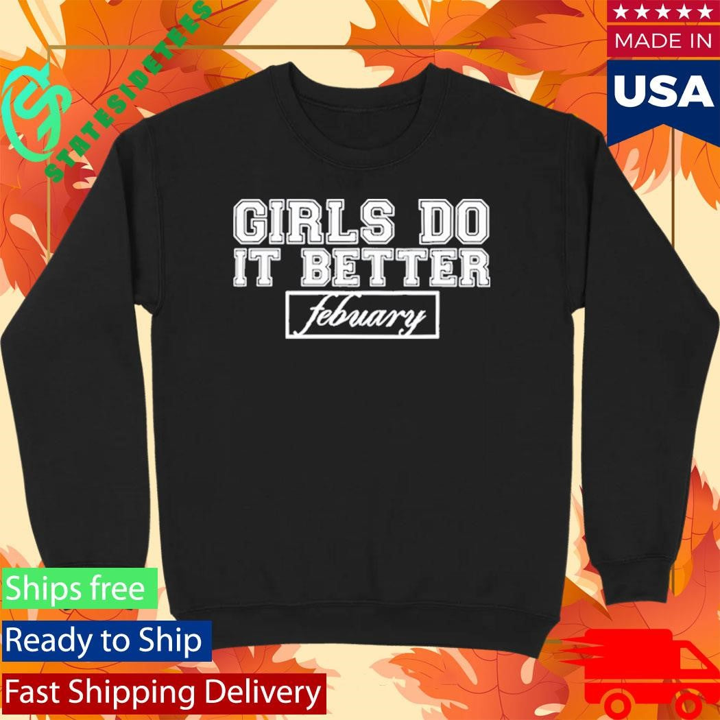 Febuary Girls Do it Better Shirt