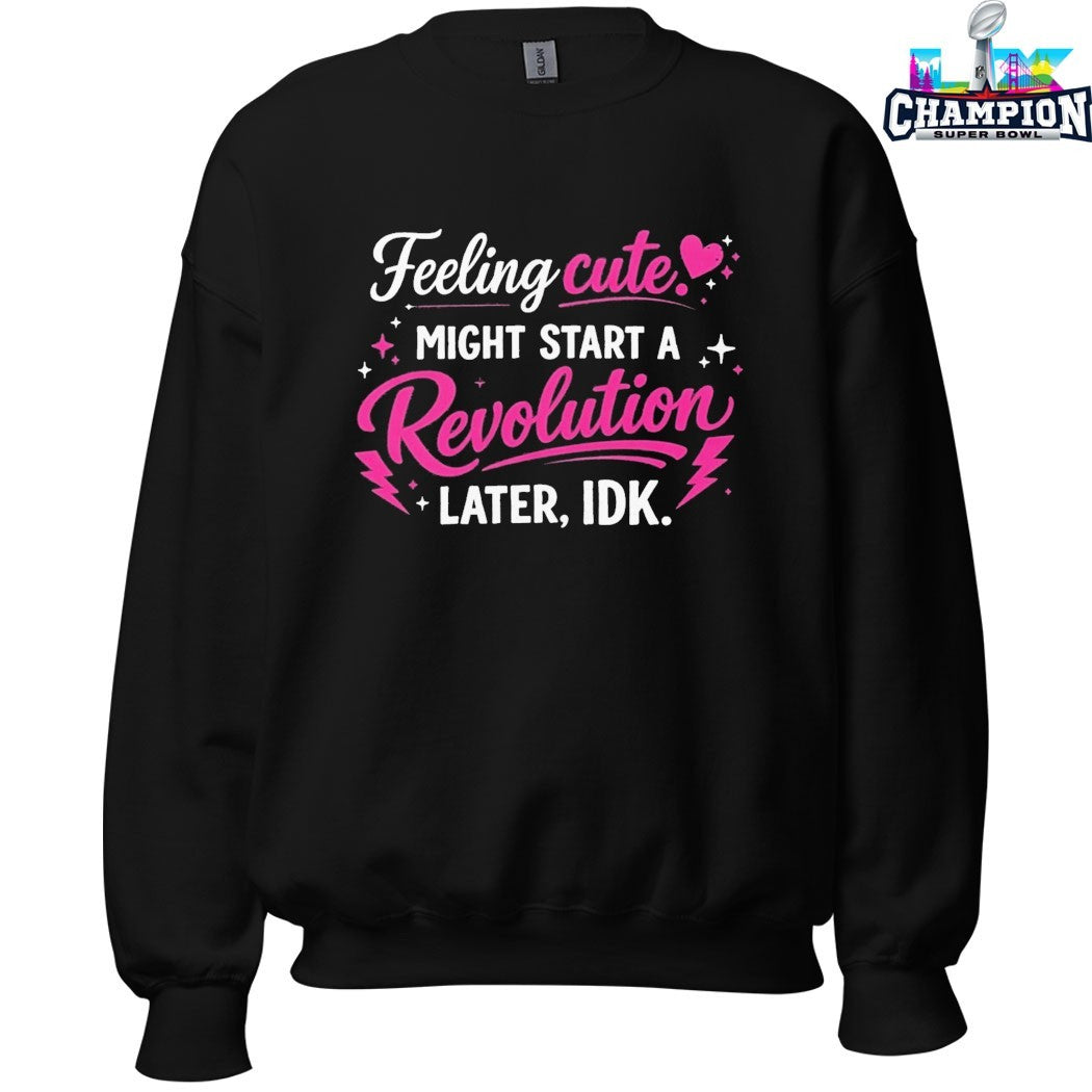 Feeling Cute Might Start A Revolution Later IDK T-Shirts
