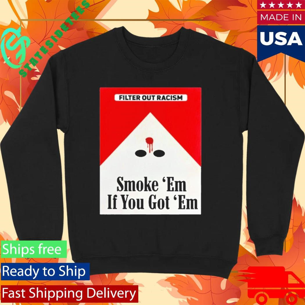 Filter Out Racism Smoke ‘Em If You Got ‘Em Shirt