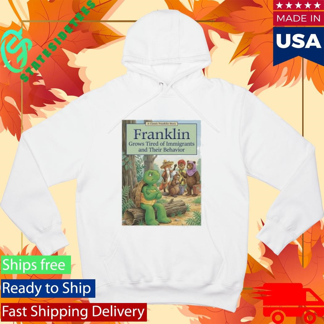 Franklin Grows Tired Of Immigrants And Their Behavior Shirt