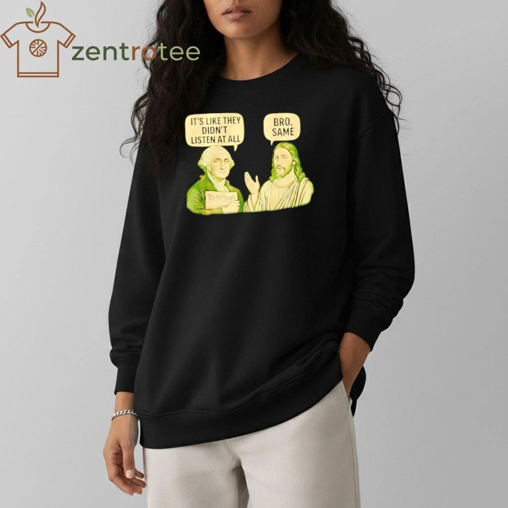 George Washington Said It’s Like They Didn’t Listen At All Jesus Christ Said Bro Same tee