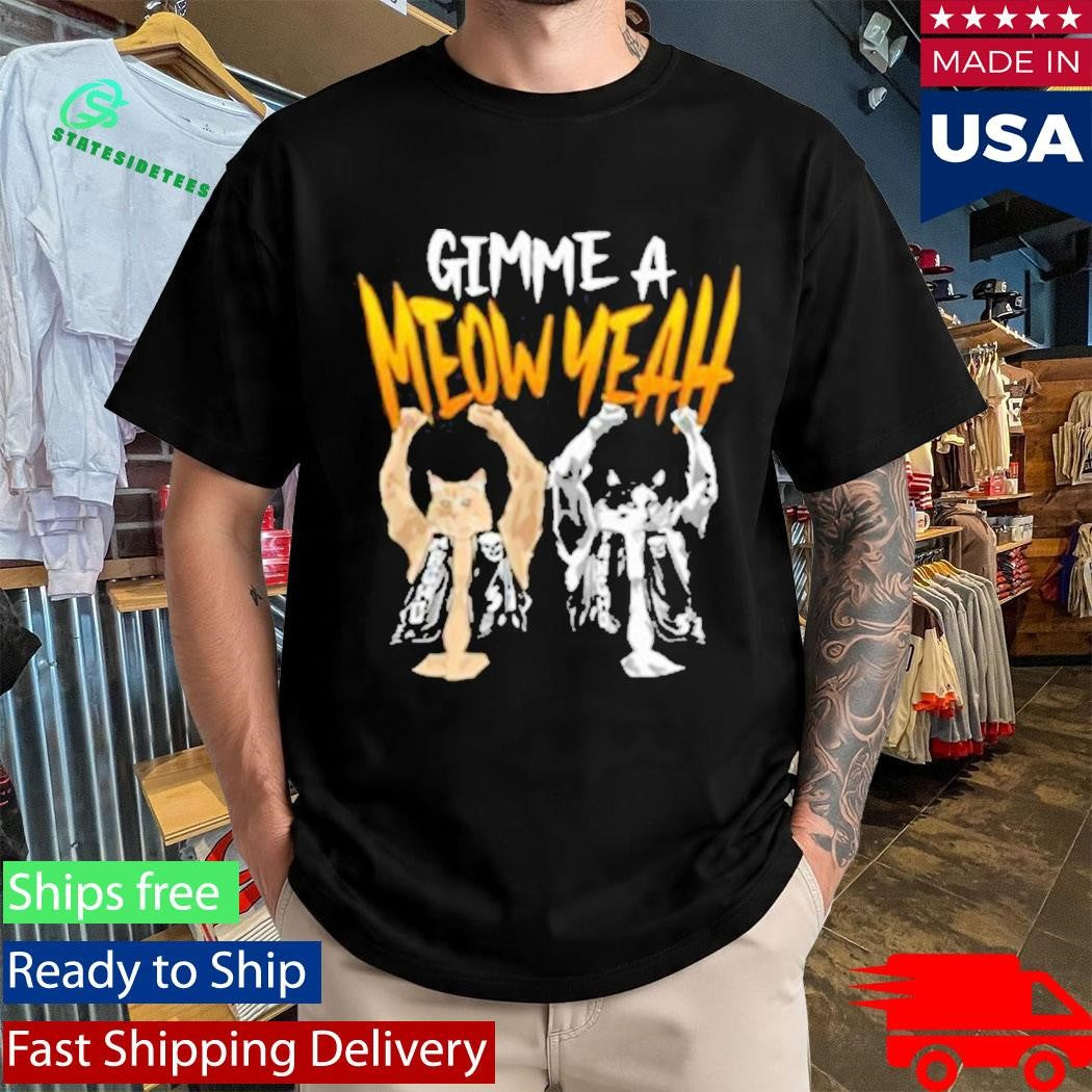 Gimme A Meow Yeah Shirt