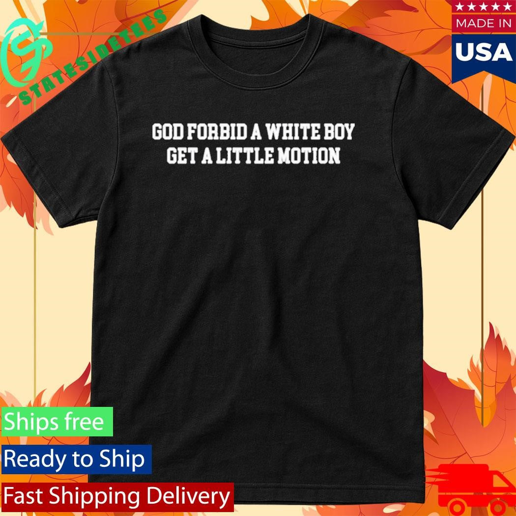 Green Bay Packers Josh Whyle God Forbid A White Boy Get A Little Motion Shirt