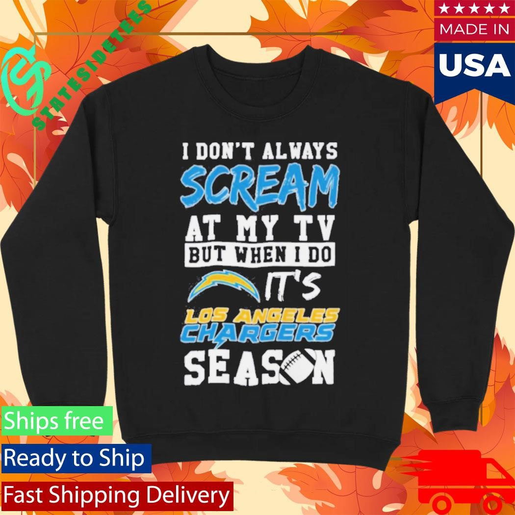 Happy I Dont Always Scream At My Tv But When I Do Its Los Angeles Chargers Season Shirt