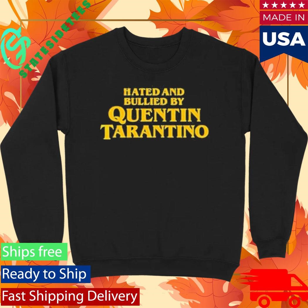 Hated And Bullied By Quentin Tarantino Shirt
