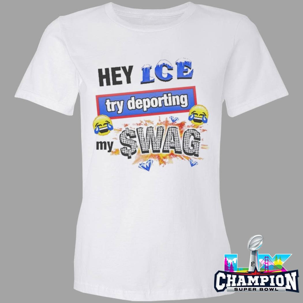 Hey Ice Try Deporting My Swag Shirt