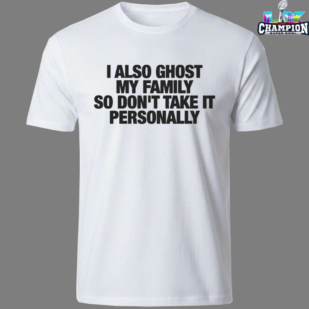 I Also Ghost My Family So Don’t Take It Personally T-Shirts