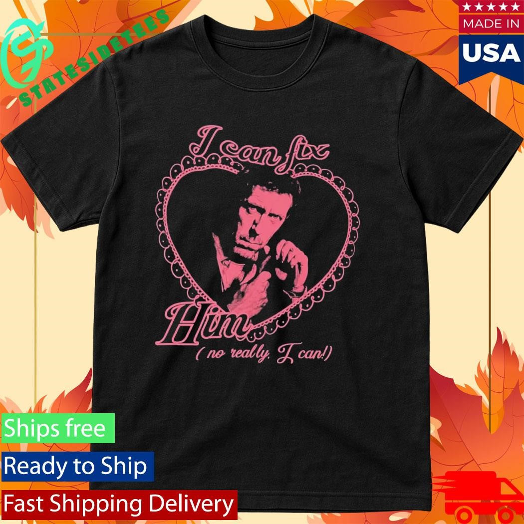 I Can Fix Him Dr Gregory No Really I Can Shirt
