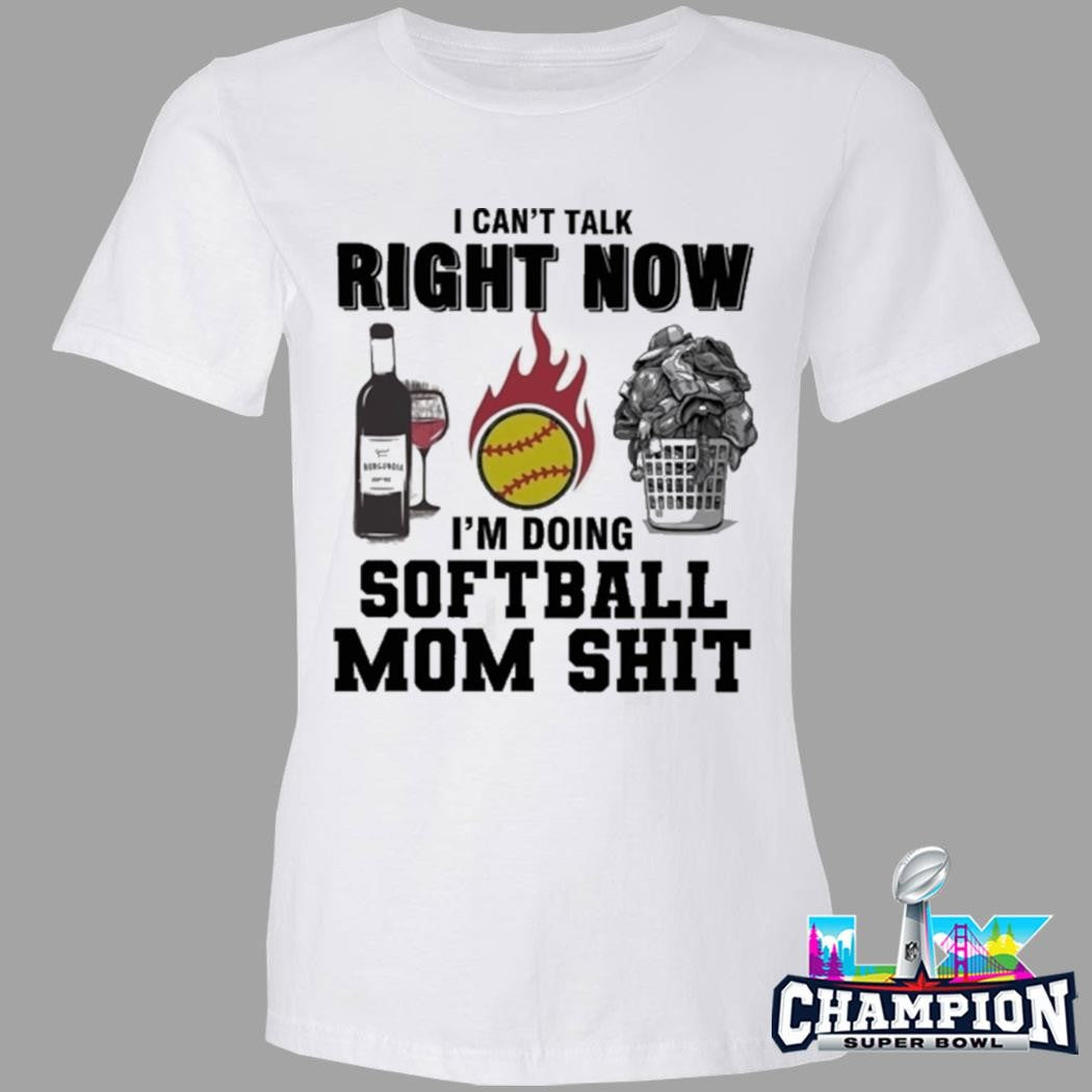 I Can’t Talk Right Now I’m Doing Softball Mom Shit Shirt