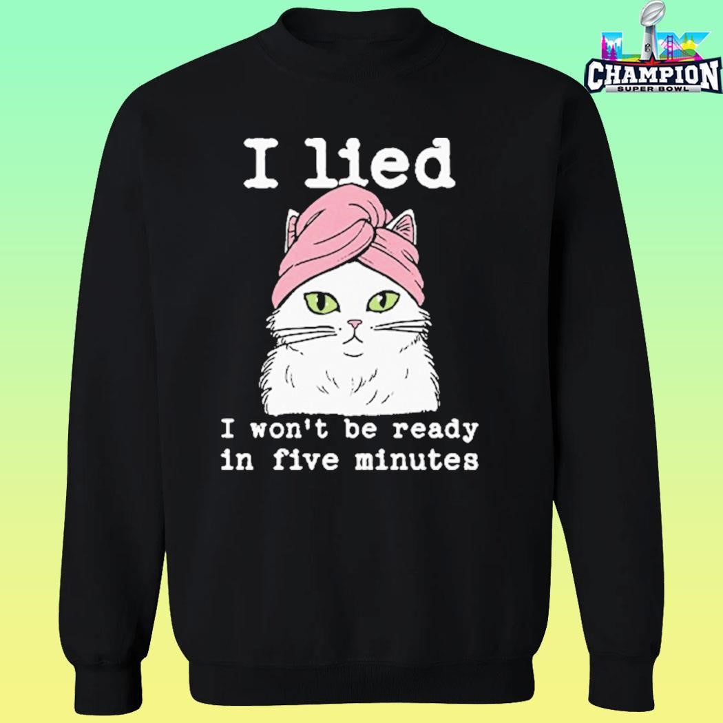 I Lied I Won’t Be Ready In Five Minutes Shirt