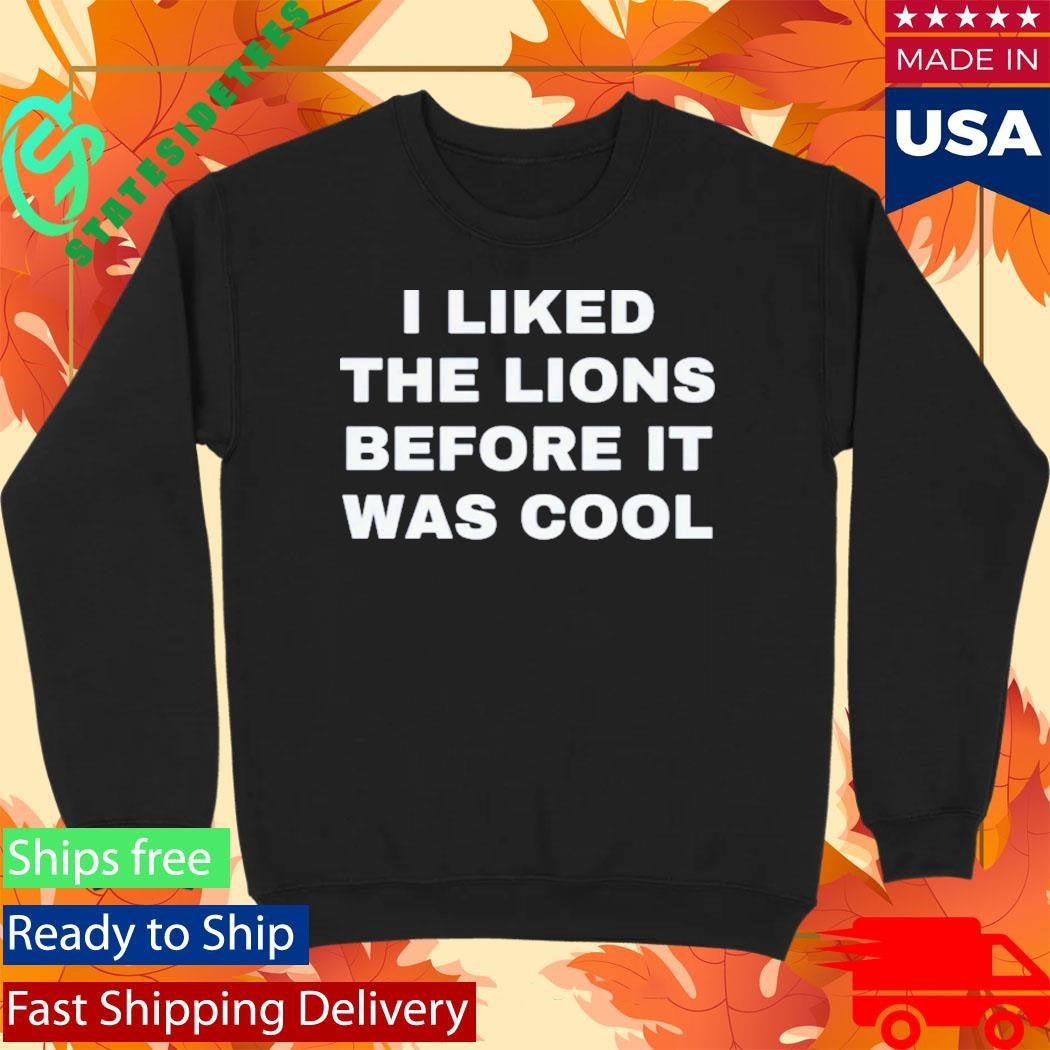 I Liked The Detroit Lions Before It Was Cool Shirt