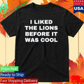 I Liked The Detroit Lions Before It Was Cool Shirt