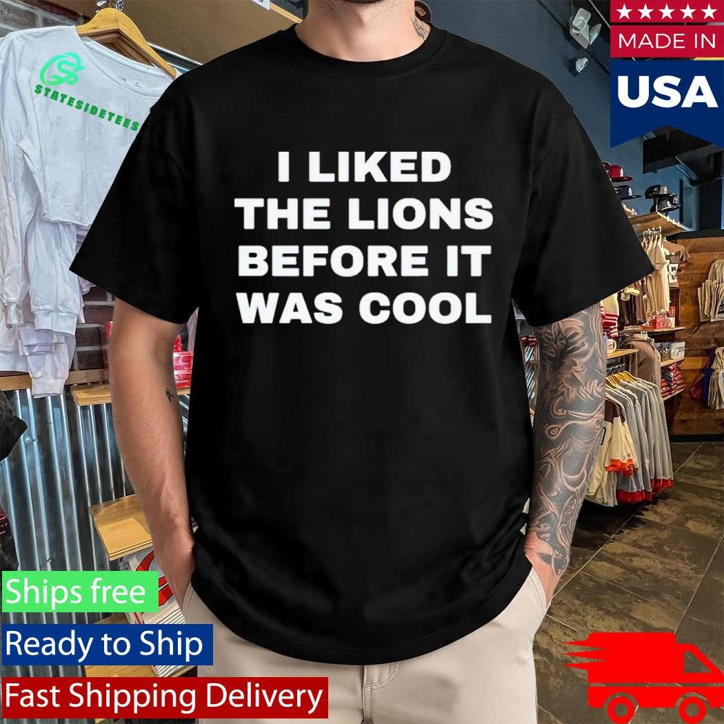 I Liked The Detroit Lions Before It Was Cool Shirt