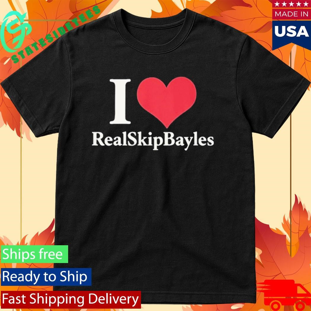 I Love Real Skip Bayles Shirt