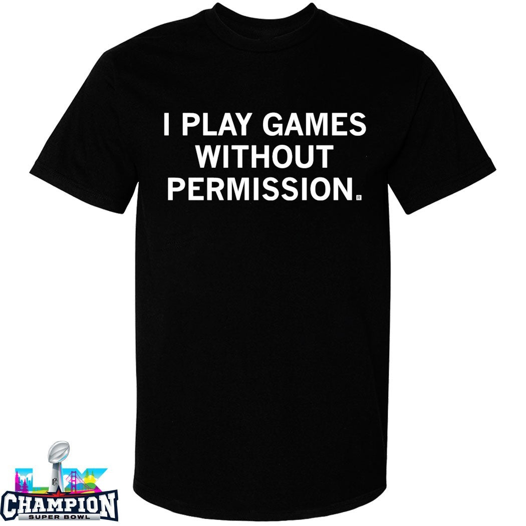 I Play Games Without Permission T-shirts