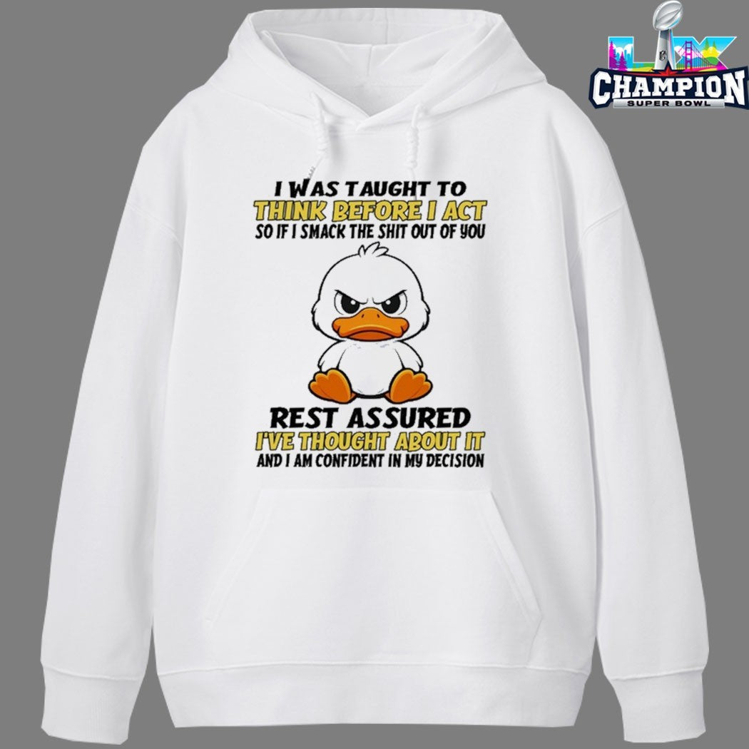 I Was Taught To Think Before I Act So If I Smack The Shit Out Of You Rest Assured I’ve Thought About It And I Am Confident In My Decision Duck T-shirts