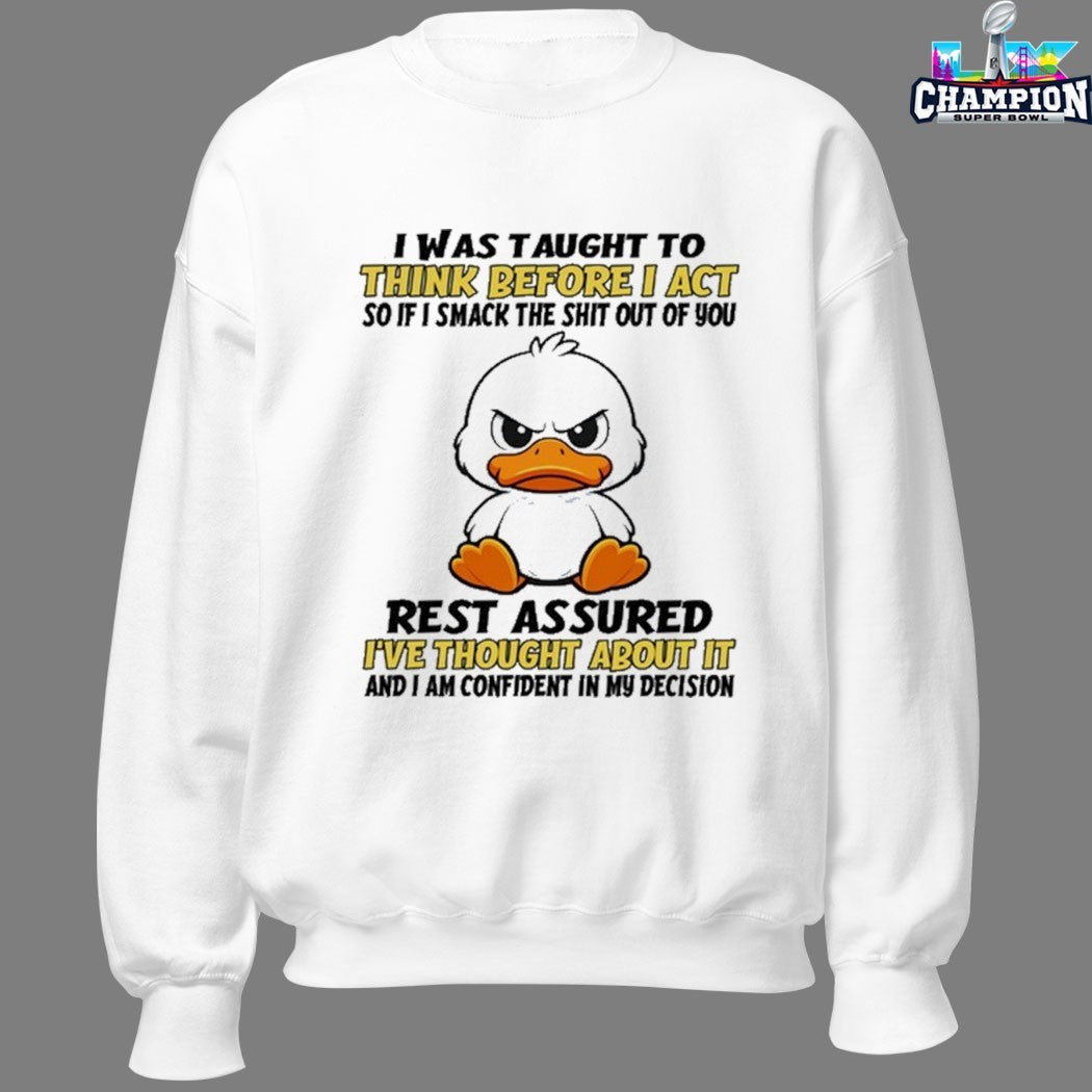 I Was Taught To Think Before I Act So If I Smack The Shit Out Of You Rest Assured I’ve Thought About It And I Am Confident In My Decision Duck T-shirts