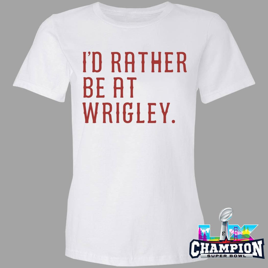 I’d Rather Be At Wrigley Shirt