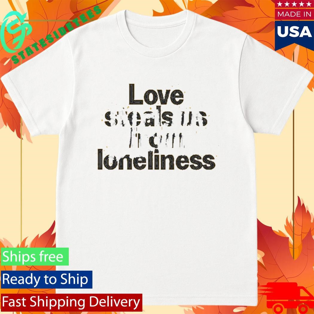 Idlewild Love Steals Us From Loneliness Shirt