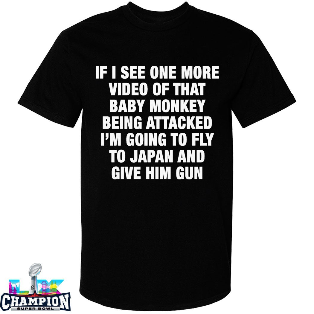 If I See One More Video Of That Baby Monkey Being Attacked I’m Going To Fly To Japan And Give Him Gun T-Shirts
