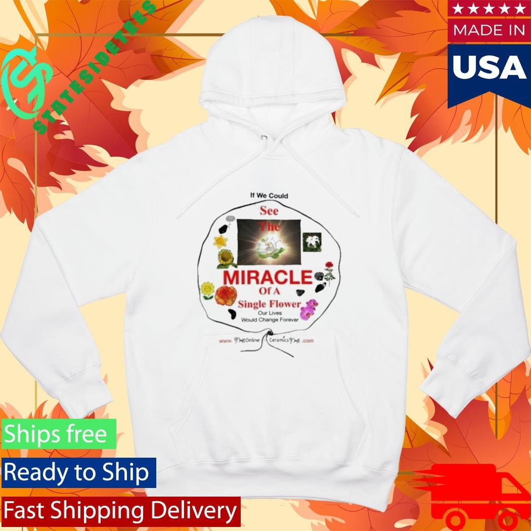 If We Could See The Miracle Of A Single Flower Shirt