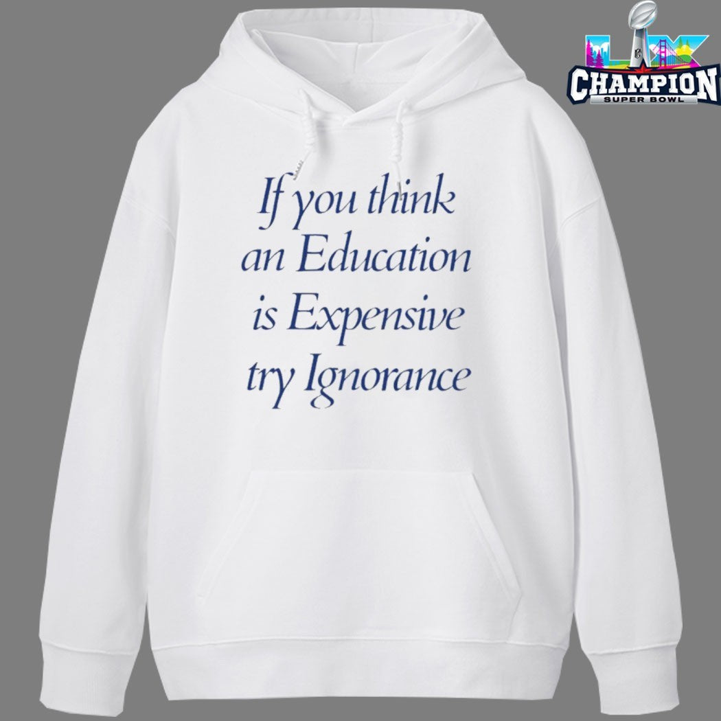 If You Think An Education Is Expensive Try Ignorance T-Shirts