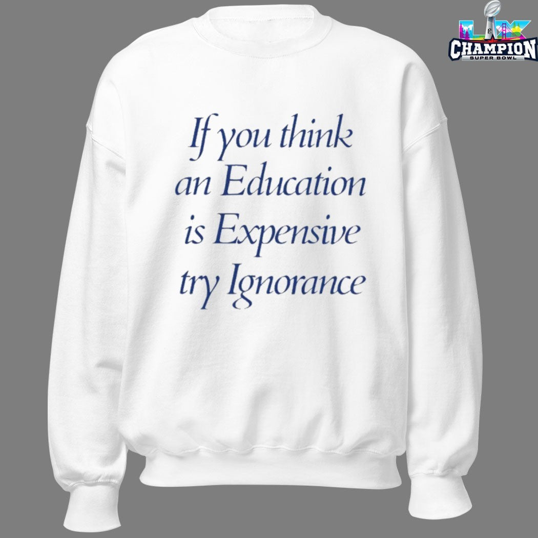If You Think An Education Is Expensive Try Ignorance T-Shirts