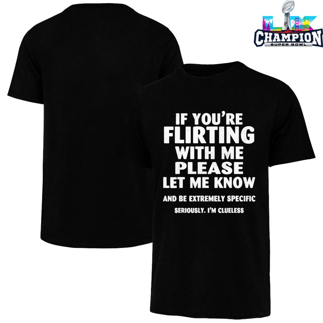 If You’re Flirting With Me Please Let Me Know And Be Extremely Specific Seriously I’m Clueless T-shirts