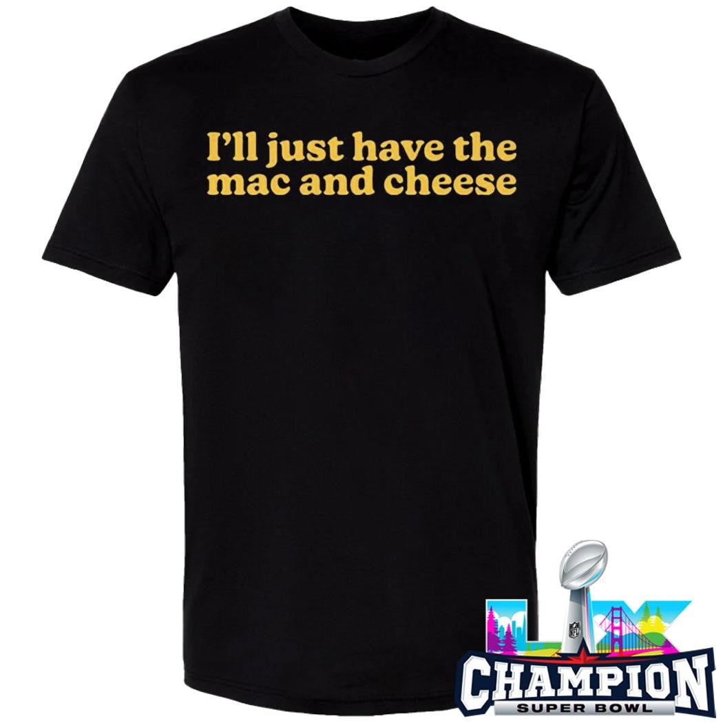 I’ll Just Have The Mac And Cheese Shirt