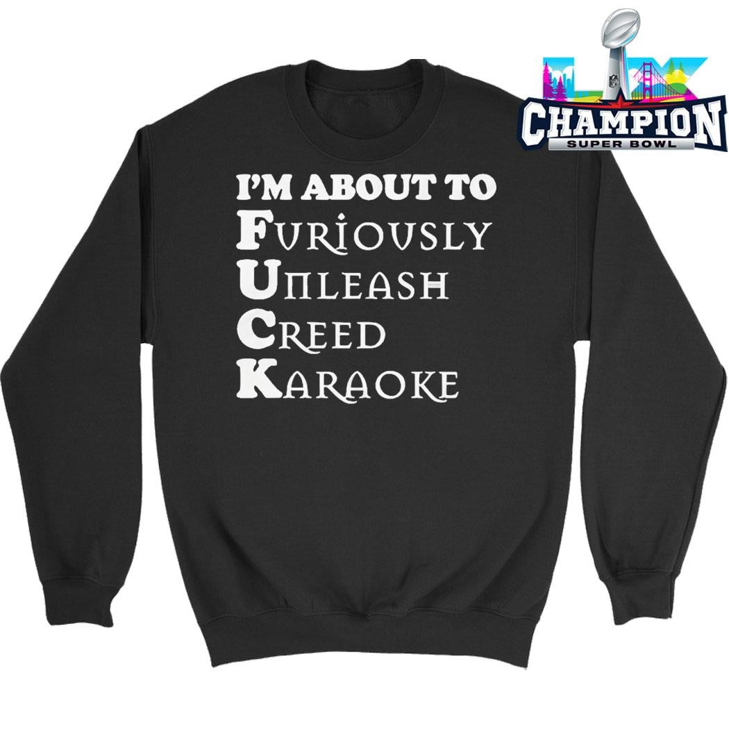 I’m About To Furiously Unleash Creed Karaoke Shirt