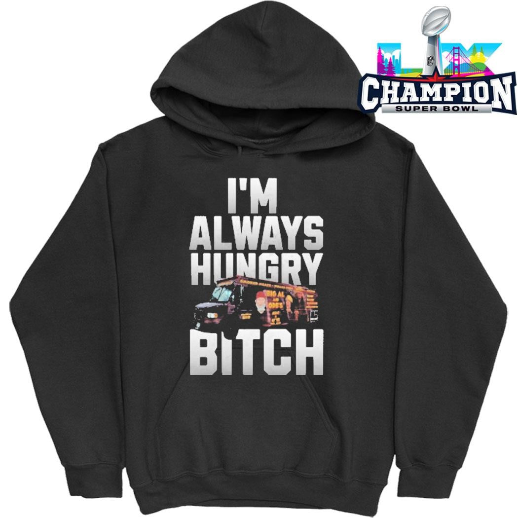 I’m Always Hungry Bitch Shirt