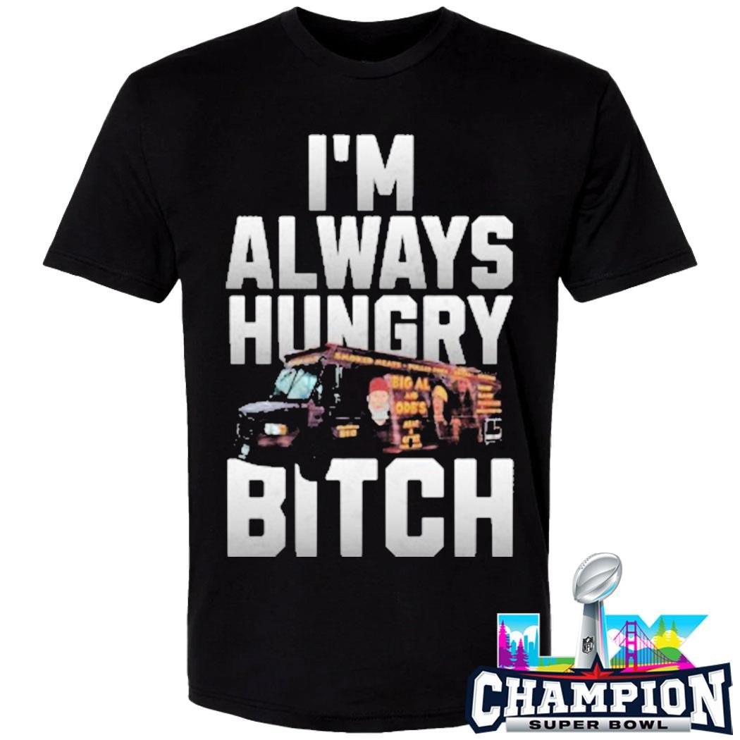 I’m Always Hungry Bitch Shirt