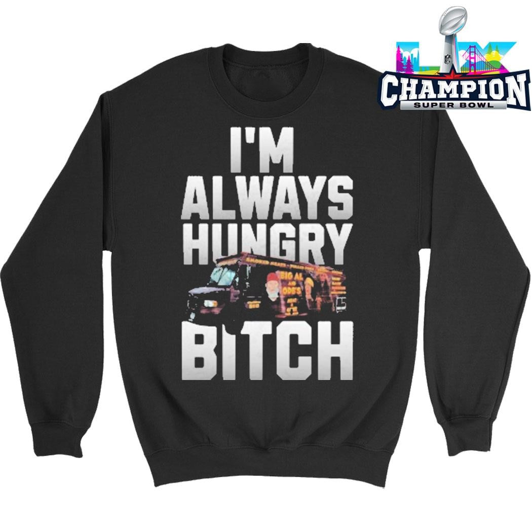 I’m Always Hungry Bitch Shirt