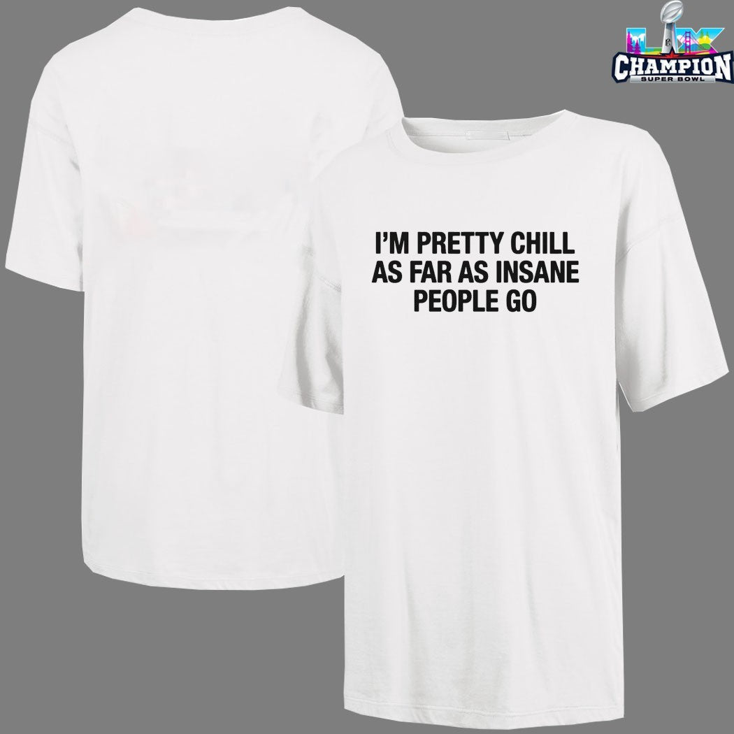 I’m Pretty Chill As Far As Insane People Go T-shirts