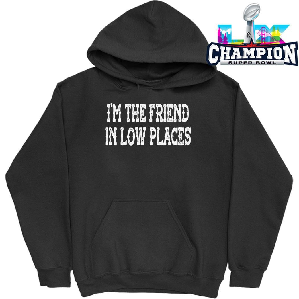 I’m The Friend In Low Places Shirt