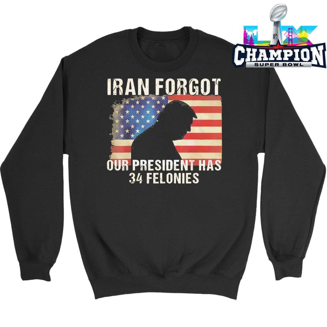 Iran Forgot Our President Has 34 Felonies Us Flag Shirt