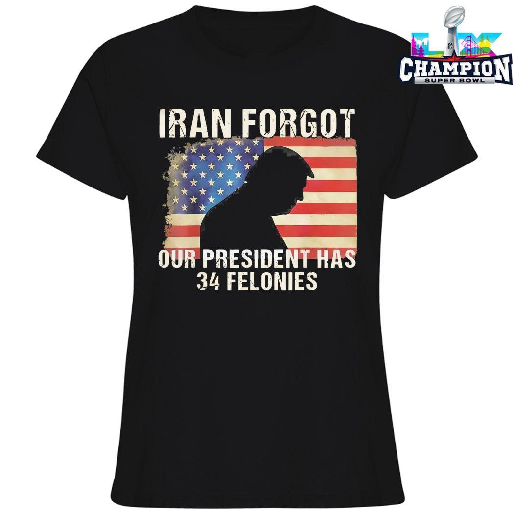 Iran Forgot Our President Has 34 Felonies Us Flag Shirt