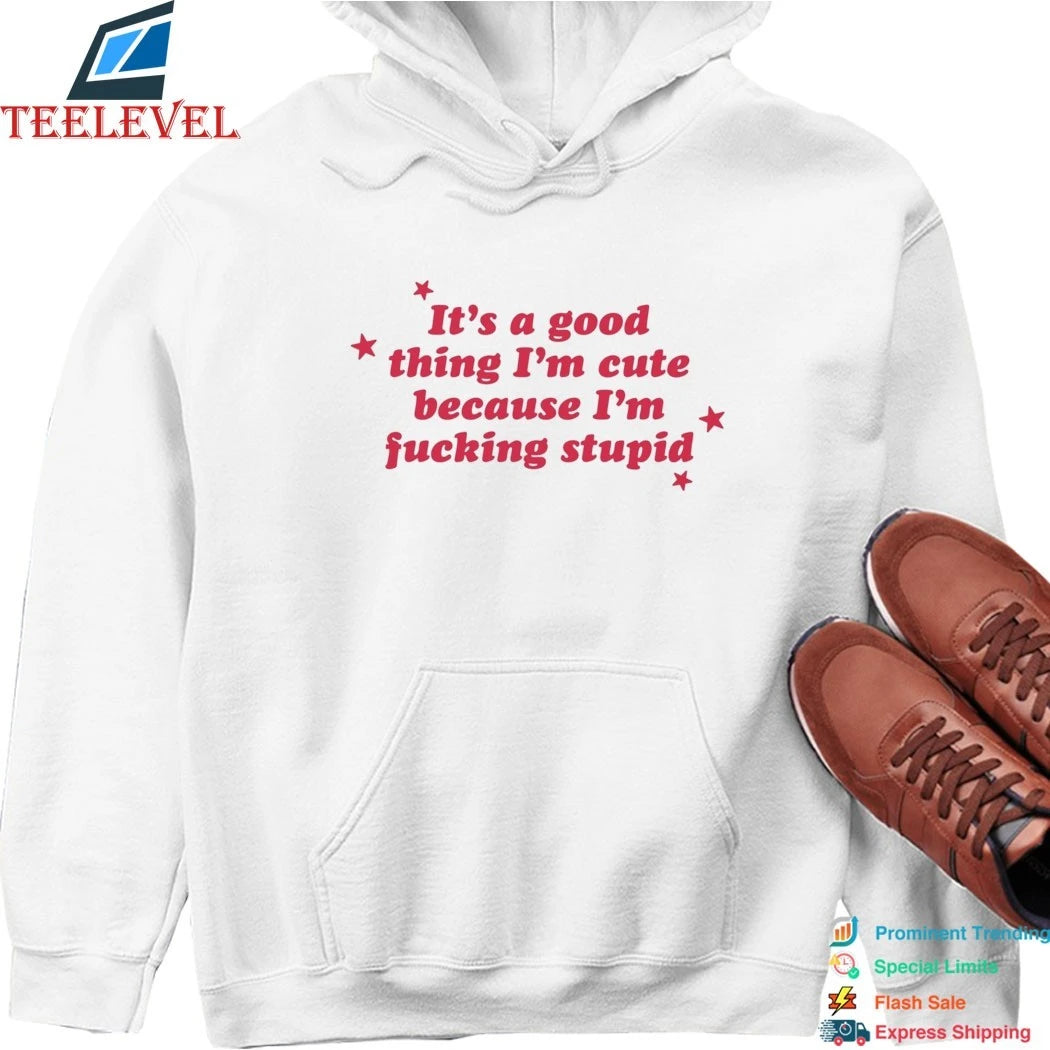 It’s A Good Thing I’m Cute Because I’m Fucking Stupid Stars Shirts