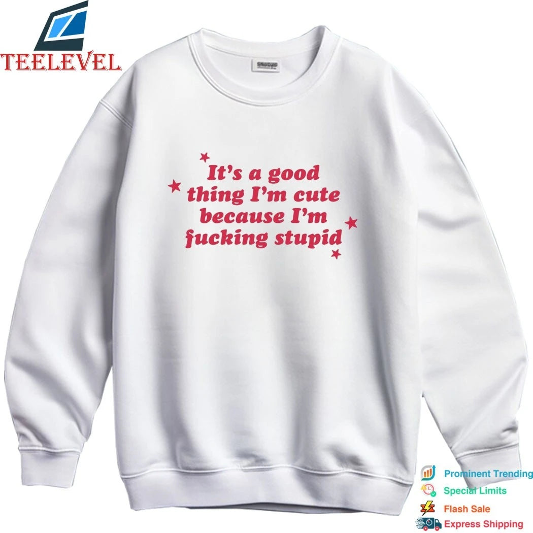 It’s A Good Thing I’m Cute Because I’m Fucking Stupid Stars Shirts