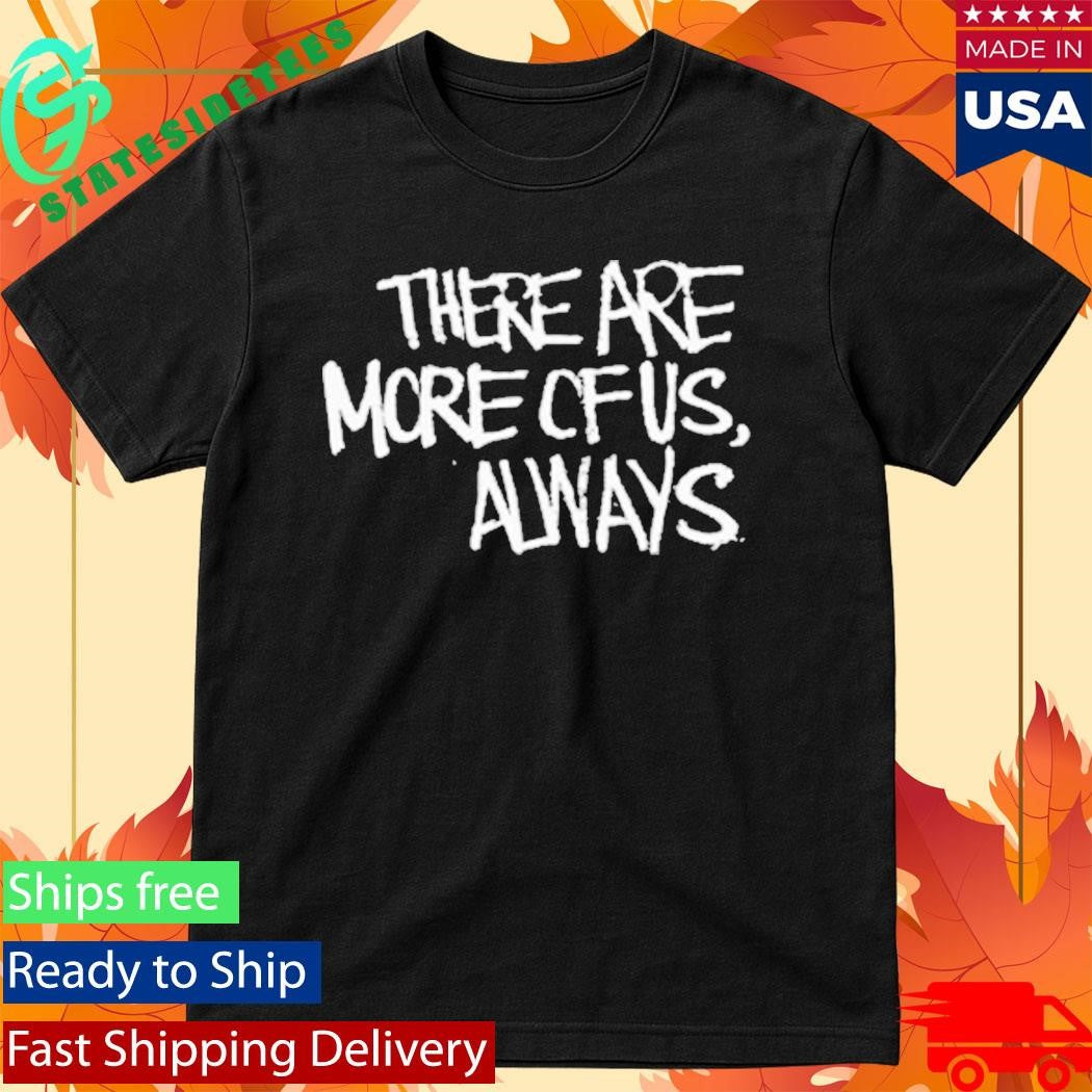 Jagged City There Are More Of Us, Always Shirt