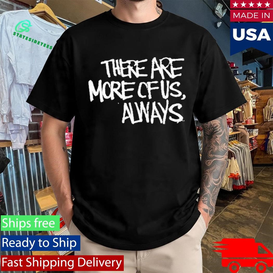 Jagged City There Are More Of Us, Always Shirt