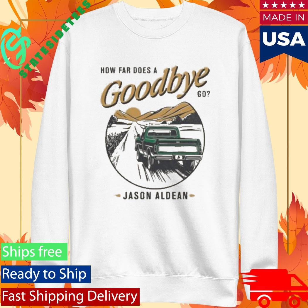 Jason Aldean How Far Does A Goodbye Go Shirt