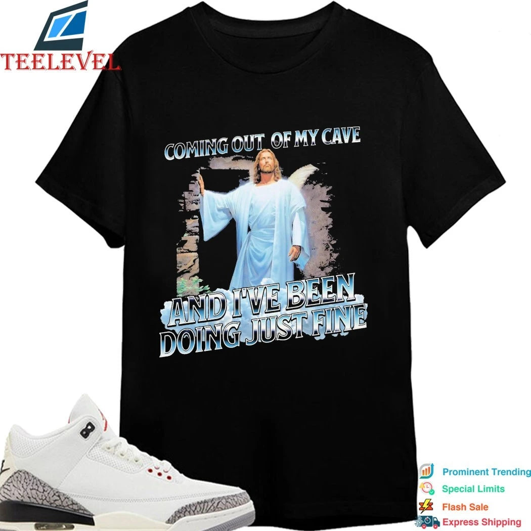 Jesus Coming Out Of My Cave And I’ve Been Doing Just Fine Shirts
