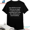 Jesus Died For Our Sins That Was Very Stupid I Would Have Died For Something Much Cooler Like A Skateboard Or Some Breadsticks T-Shirts