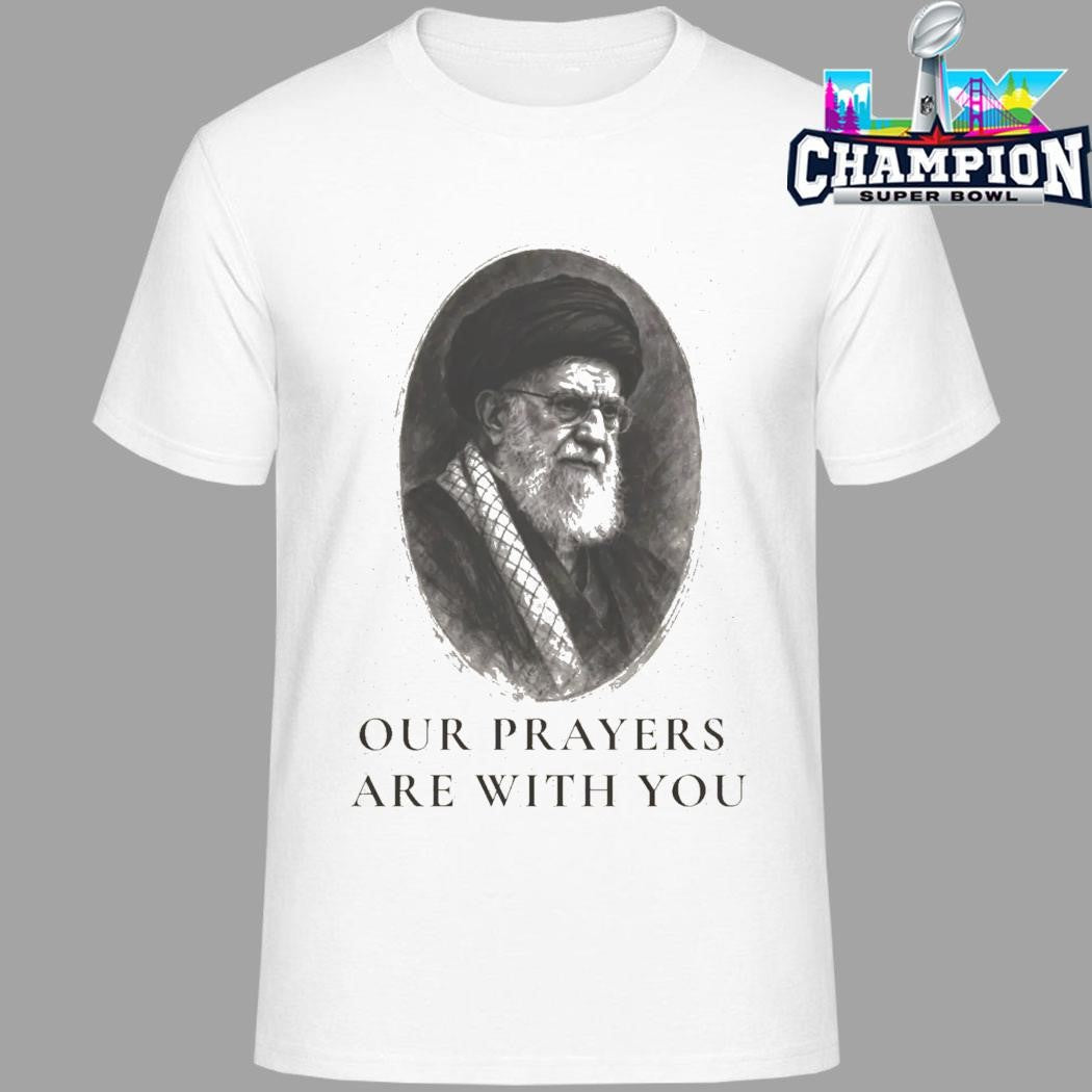 Khomeini Ali Our Prayers Are With You Shirt